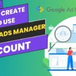 Best Way to Create & Use Google Ads Manager in 2024
